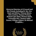 Cover Art for 9781363228935, Historical Sketches of O'Connell and His Friends; Including Rt. REV. Drs. Doyle and Milner, Thomas Moore, John Lawless, Thomas Furlong, Richard Lalor ... William Cobbett, Sir Michael O'Loghlen, ... by Thomas D'Arcy 1825-1868 McGee