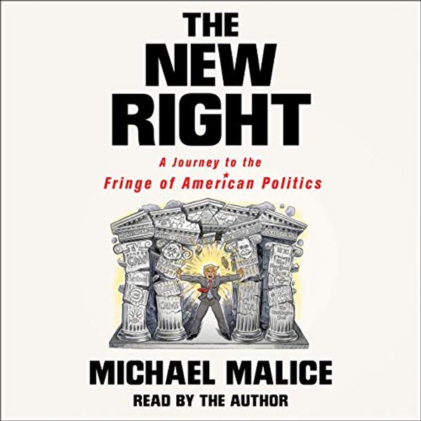 Cover Art for B07RD2DWJV, The New Right: A Journey to the Fringe of American Politics by Michael Malice