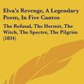 Cover Art for 9781120348876, Elva's Revenge, a Legendary Poem, in Five Cantos by Francis William J Morris