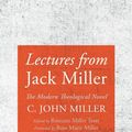 Cover Art for 9781666781106, Lectures from Jack Miller: The Modern Theological Novel by C. John Miller