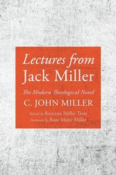 Cover Art for 9781666781106, Lectures from Jack Miller: The Modern Theological Novel by C. John Miller