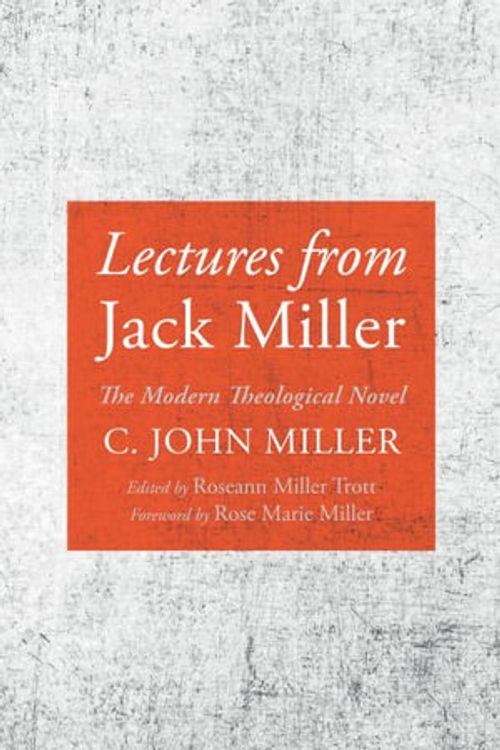 Cover Art for 9781666781106, Lectures from Jack Miller: The Modern Theological Novel by C. John Miller