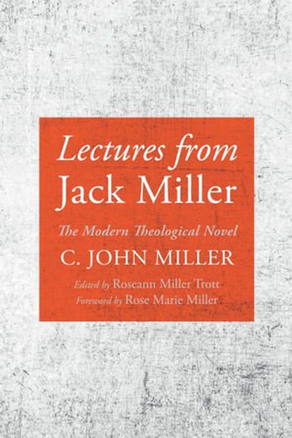 Cover Art for 9781666781106, Lectures from Jack Miller: The Modern Theological Novel by C. John Miller