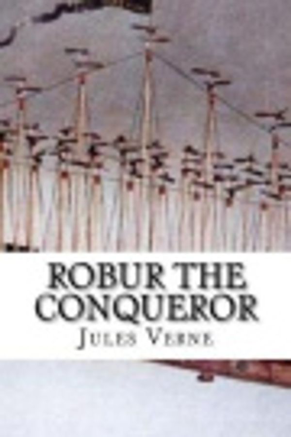 Cover Art for 9781547200719, Robur the Conqueror by Jules Verne