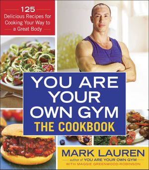 Cover Art for 9780553395006, You Are Your Own Gym: The Cookbook: 125 Delicious Recipes for Cooking Your Way to a Great Body by Mark Lauren