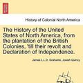 Cover Art for 9781241459093, The History of the United States of North America, from the Plantation of the British Colonies, 'Till Their Revolt and Declaration of Independence. by James L L D Grahame