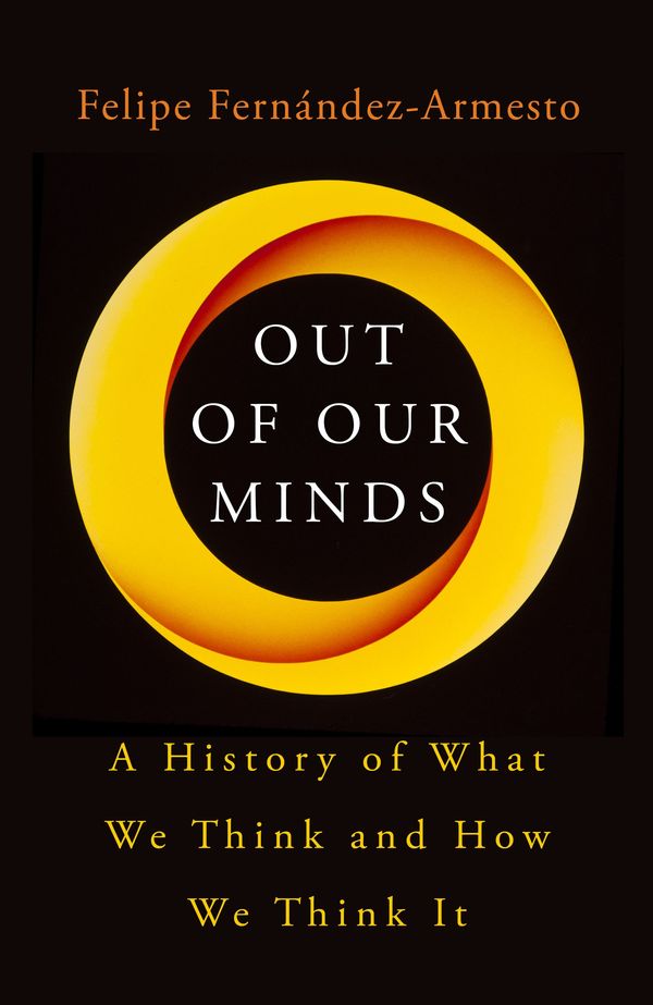 Cover Art for 9781786075819, Out of Our Minds: A History of What We Think and How We Think It by Felipe Fernandez-Armesto