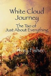 Cover Art for 9781461041016, White Cloud Journey -- The Tao of Just about Everything by Jeffrey Fisher