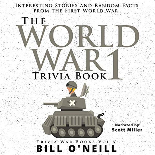 Cover Art for B07W5KJ47F, The World War 1 Trivia Book: Interesting Stories and Random Facts from the First World War (Trivia War Books) by Bill O'Neill