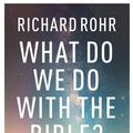 Cover Art for 9780281083220, What Do We Do With the Bible? by Richard Rohr