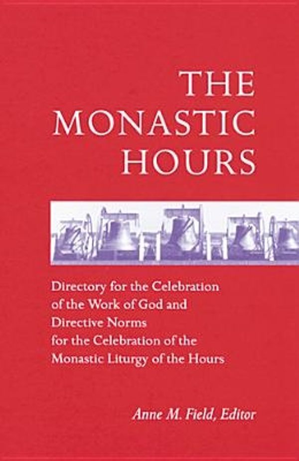 Cover Art for 9780814623305, The Monastic Hours: Directory for the Celebration of the Work of God and Directive Norms for the Celebration of the Monastic Liturgy of the Hours by Anne M. Field