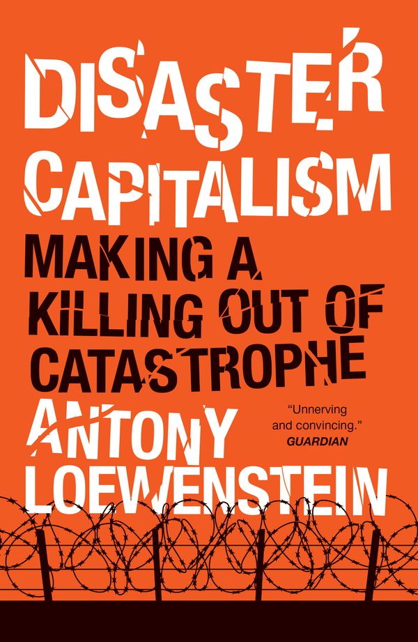 Cover Art for 9781784781187, Disaster Capitalism: Making a Killing Out of Catastrophe by Antony Loewenstein