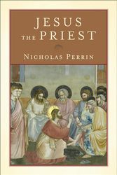 Cover Art for 9780801048593, Jesus the Priest by Nicholas Perrin