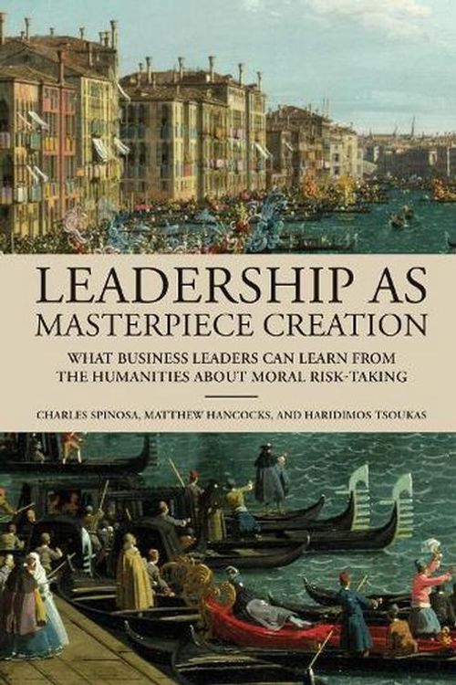 Cover Art for 9780262048965, Leadership as Masterpiece Creation: What Leaders Can Learn from the Humanities by Spinosa, Charles, Hancocks, Matthew, Tsoukas, Haridimos