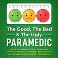 Cover Art for B083HBCY8H, The Good, The Bad & The Ugly Paramedic: Growing the good, breaking the bad & undoing the ugly in paramedicine by Tammie Bullard
