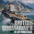 Cover Art for 9781526738165, British Submarines in Two World Wars by Norman Friedman