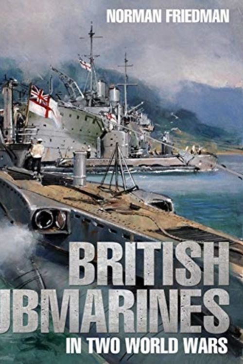 Cover Art for 9781526738165, British Submarines in Two World Wars by Norman Friedman