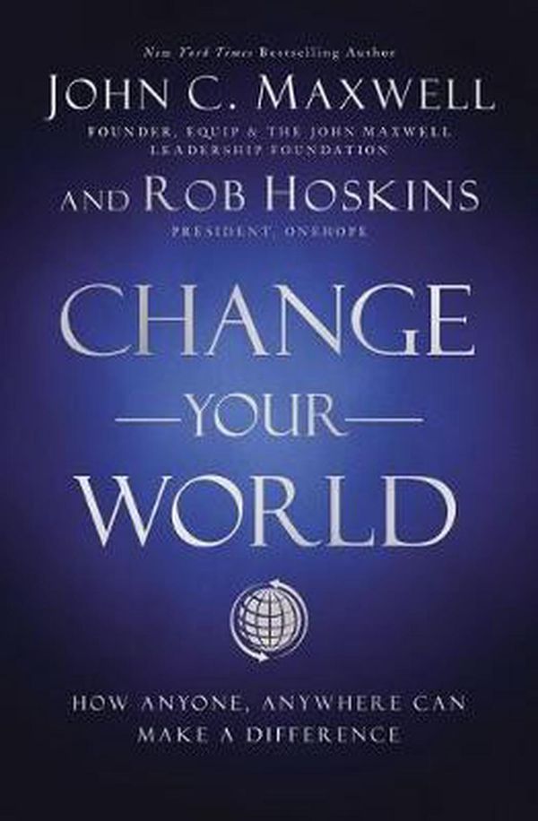 Cover Art for 9781400224920, Change Your World: How Anyone, Anywhere Can Make a Difference by Robert Hoskins, John C. Maxwell