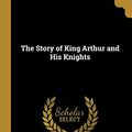 Cover Art for 9780526090167, The Story of King Arthur and His Knights by Howard Pyle