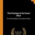 Cover Art for 9780342259410, The Passing of the Great Race: Or, the Racial Basis of European History by Madison Grant