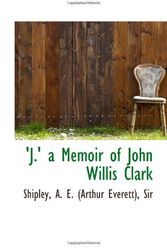 Cover Art for 9781113435095, 'J.' a Memoir of John Willis Clark by Sir, Shipley, A. E. (Arthur Everett)