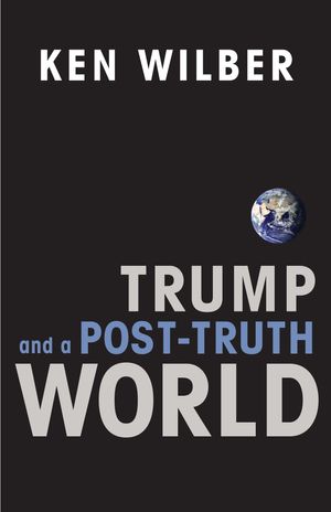 Cover Art for 9781611805611, Trump and a Post-Truth World by Ken Wilber