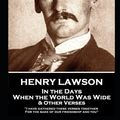 Cover Art for 9781839671678, Henry Lawson - In the Days When the World Was Wide & Other Verses: "I have gathered these verses together, For the sake of our friendship and you" by Henry Lawson