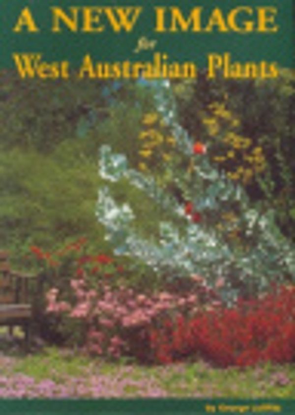 Cover Art for 9780958134606, A New Image for West Australian Plants by George Lullfitz
