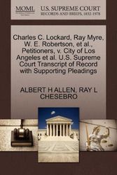 Cover Art for 9781270394297, Charles C. Lockard, Ray Myre, W. E. Robertson, et al., Petitioners, V. City of Los Angeles et al. U.S. Supreme Court Transcript of Record with Supporting Pleadings by Albert H. Allen, Ray L. Chesebro