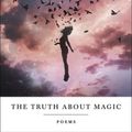 Cover Art for 9781250232816, The Truth about Magic: Poems by Atticus