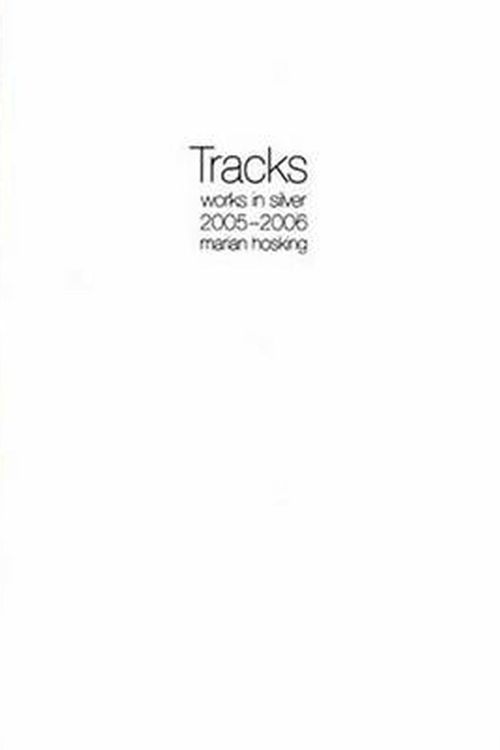 Cover Art for 9781876924461, Tracks: Works in Silver 2005-2006 - Marian Hosking by Marian Hosking