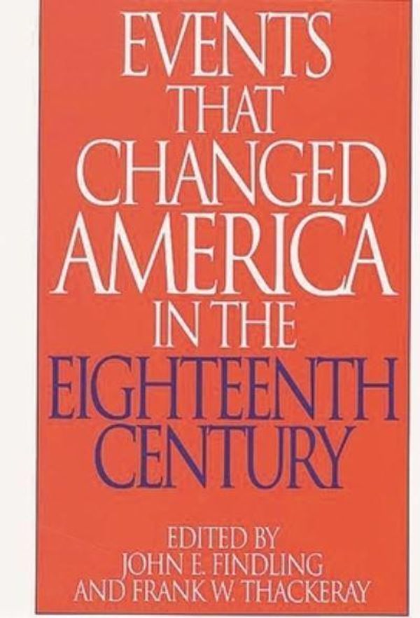 Cover Art for 9780313290824, Events That Changed America in the Eighteenth Century: by edited by John E. Findling & Frank W. Thackeray