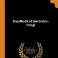 Cover Art for 9780342350988, Handbook of Australian Fungi by Mordecai Cubitt Cooke