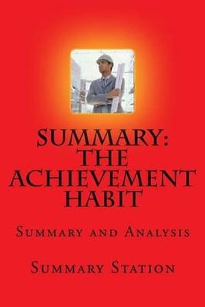 Cover Art for 9781516894154, The Achievement Habit | Summary: Summary and Analysis of Bernard Roth's "The Achievement Habit: Stop Wishing, Start Doing, and Take Command of Your Life" by Summary Station