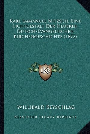 Cover Art for 9781166621872, Karl Immanuel Nitzsch, Eine Lichtgestalt Der Neueren Dutsch-Evangelischen Kirchengeschichte (1872) (German Edition) by Willibald Beyschlag