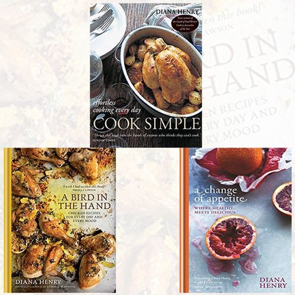 Cover Art for 9789123473687, A Bird in the Hand,A Change of Appetite and Cook Simple [Paperback] 3 Books Bundle Diana Henry Collection - Chicken recipes for every day and every mood, where delicious meets healthy, Effortless cooking every day by 