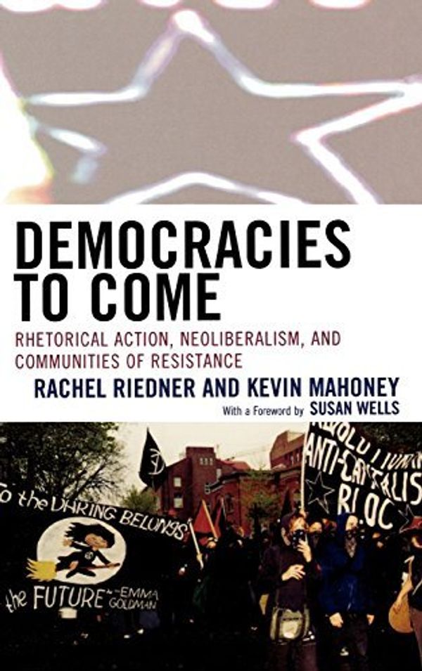 Cover Art for B01K2QVL1I, Democracies to Come: Rhetorical Action, Neoliberalism, and Communities of Resistance (Cultural Studies/Pedagogy/Activism) by Rachel Riedner (2008-05-16) by Rachel Riedner;Kevin Mahoney