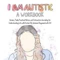 Cover Art for 9781646044184, I Am Autistic: A Workbook: Sensory Tools, Practical Advice, and Interactive Journaling for Understanding Life with Autism (By Someone Diagnosed with It) by Chanelle Moriah