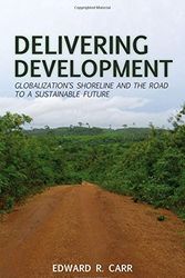 Cover Art for 9780230110762, Delivering Development: Globalization's Shoreline and the Road to a Sustainable Future by Edward R. Carr