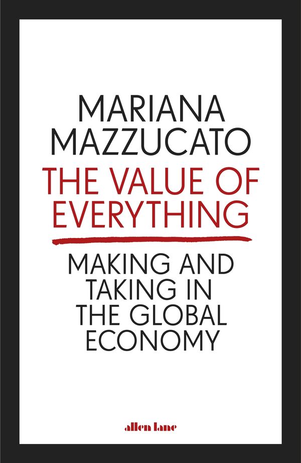 Cover Art for 9780141980768, The Value of Everything: Making and Taking in the Global Economy by Mariana Mazzucato