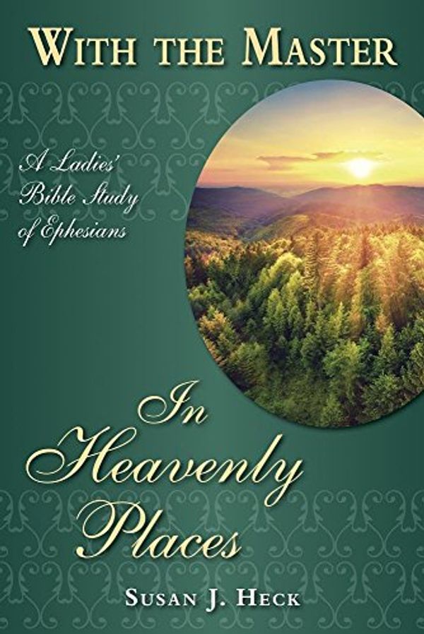 Cover Art for 9781936141333, With the Master in Heavenly Places: A Ladies' Bible Study of Ephesians by Susan Heck