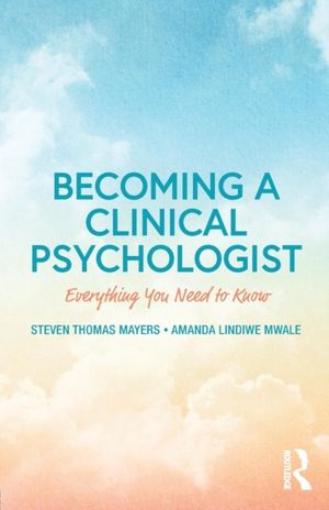 Cover Art for 9781138223417, Becoming a Clinical PsychologistEverything You Need to Know by Steven Mayers, Amanda Mwale