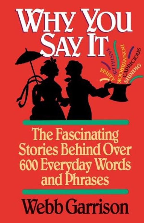 Cover Art for 9781558531284, Why You Say It: The Fascinating Stories Behind Over 600 Everyday Words and Phrases by Webb Garrison