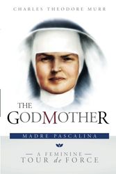 Cover Art for 9781546392828, The Godmother: Madre Pascalina, A Feminine Tour de Force by Charles Theodore Murr