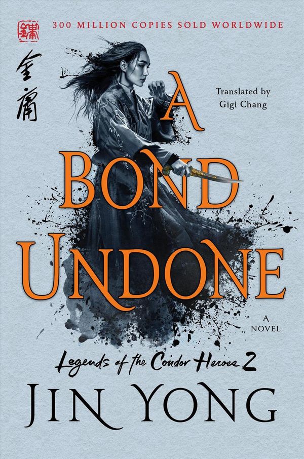 Cover Art for 9781250768865, A Bond Undone: The Definitive Edition (Legends of the Condor Heroes) by Jin Yong