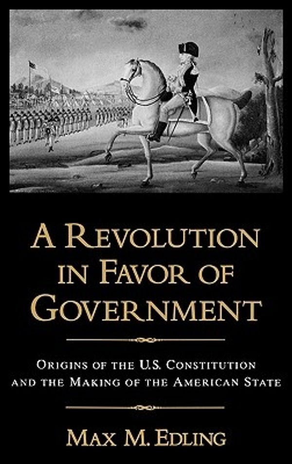 Cover Art for 9780195148701, A Revolution in Favor of Government by Max M. Edling