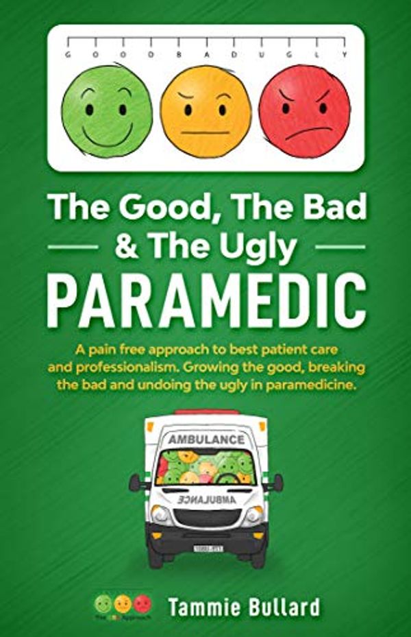 Cover Art for B07TMZ4T96, The Good, The Bad & The Ugly Paramedic: Growing the good, breaking the bad & undoing the ugly in paramedicine by Tammie Bullard