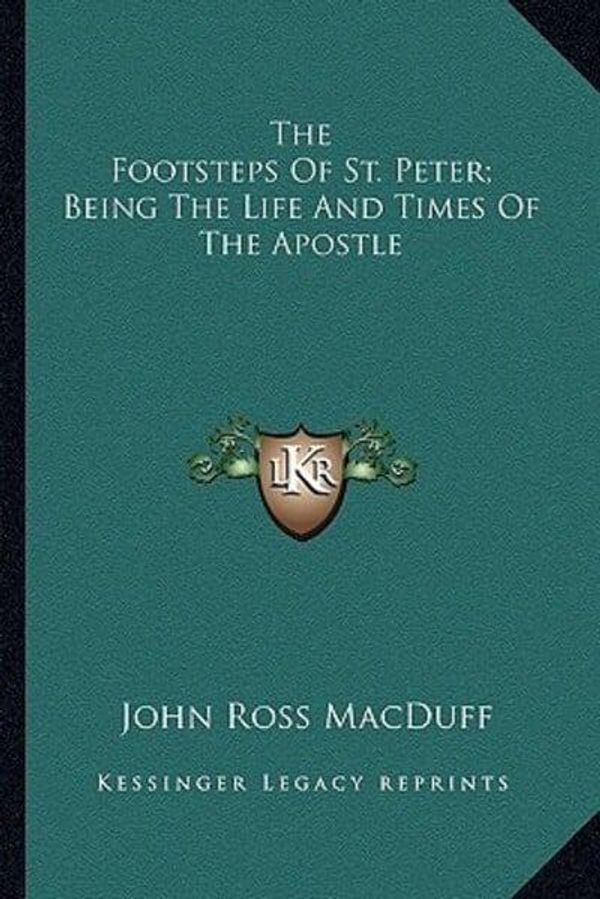 Cover Art for 9781163310564, The Footsteps of St. Peter; Being the Life and Times of the Apostle by John Ross Macduff