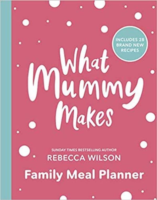 Cover Art for B08JD1LWZ1, By Rebecca Wilson What Mummy Makes Family Meal Planner Includes 28 brand new recipes Paperback - 10 Dec 2020 by Rebecca Wilson