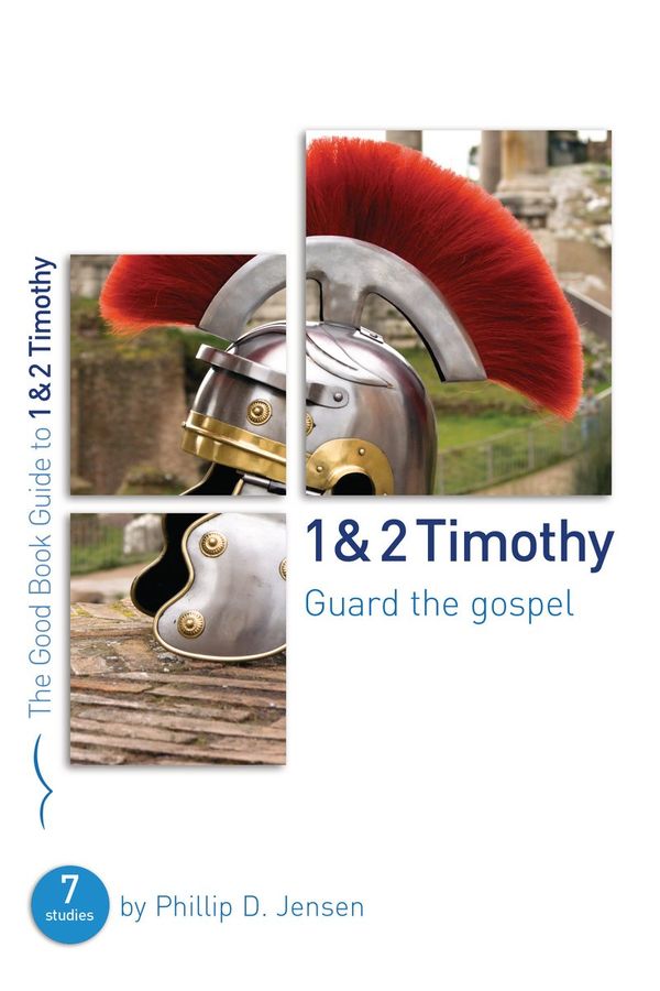 Cover Art for 9781784980191, 1 & 2 Timothy: Guard the Gospel: Seven Studies for Groups or Individuals (Good Book Guides) by Phillip Jensen